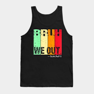 Cute End Of School Year Teacher Summer Bruh We Out Teachers Tank Top